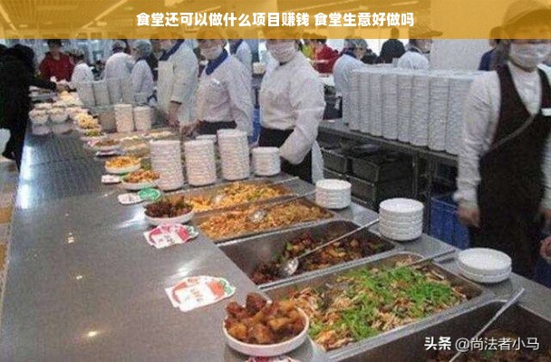 食堂还可以做什么项目赚钱 食堂生意好做吗