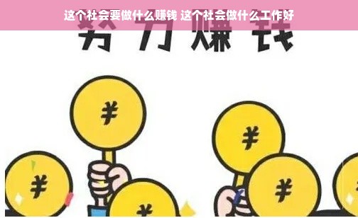 这个社会要做什么赚钱 这个社会做什么工作好