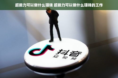 超能力可以做什么赚钱 超能力可以做什么赚钱的工作