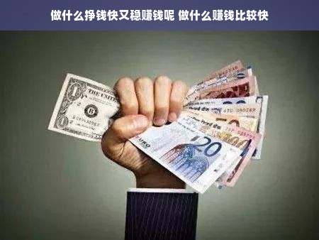 做什么挣钱快又稳赚钱呢 做什么赚钱比较快