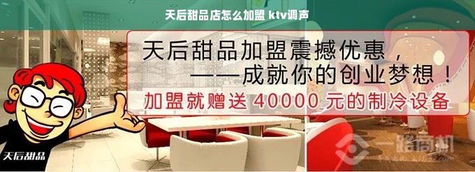 天后甜品店怎么加盟 ktv调声