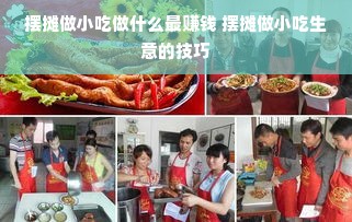 摆摊做小吃做什么最赚钱 摆摊做小吃生意的技巧