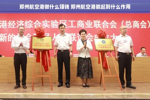 郑州航空港做什么赚钱 郑州航空港能起到什么作用