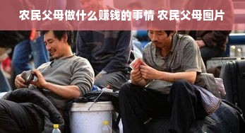 农民父母做什么赚钱的事情 农民父母图片