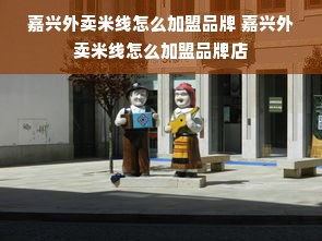 嘉兴外卖米线怎么加盟品牌 嘉兴外卖米线怎么加盟品牌店