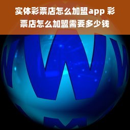 实体彩票店怎么加盟app 彩票店怎么加盟需要多少钱