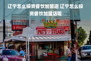 辽宁怎么投资餐饮加盟店 辽宁怎么投资餐饮加盟店呢