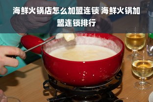 海鲜火锅店怎么加盟连锁 海鲜火锅加盟连锁排行