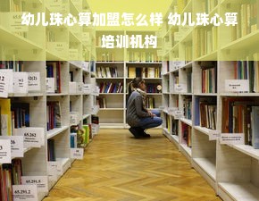 幼儿珠心算加盟怎么样 幼儿珠心算培训机构