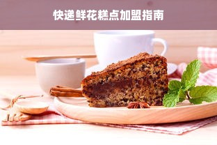 快递鲜花糕点加盟指南