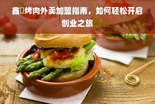 鑫喆烤肉外卖加盟指南，如何轻松开启创业之旅