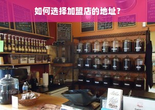 如何选择加盟店的地址？