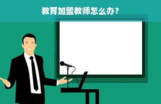 教育加盟教师怎么办？