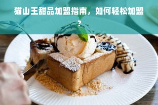 猫山王甜品加盟指南，如何轻松加盟？