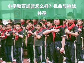小学教育加盟怎么样？机会与挑战并存