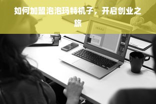 如何加盟泡泡玛特机子，开启创业之旅