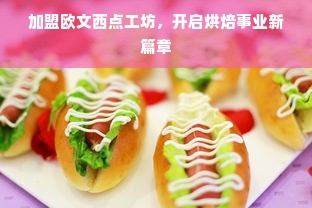 加盟欧文西点工坊，开启烘焙事业新篇章