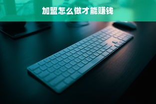 加盟怎么做才能赚钱