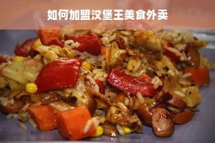 如何加盟汉堡王美食外卖