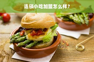 连锁小吃加盟怎么样？