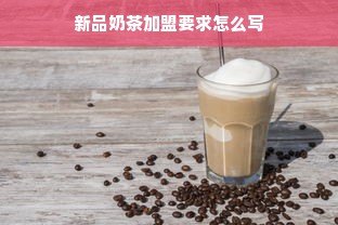 新品奶茶加盟要求怎么写