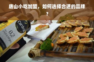 唐山小吃加盟，如何选择合适的品牌？