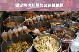 保定烤肉加盟怎么选址地区