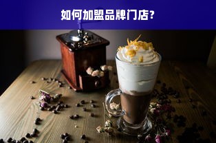 如何加盟品牌门店？