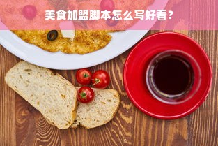 美食加盟脚本怎么写好看？