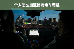 个人怎么加盟滴滴专车司机