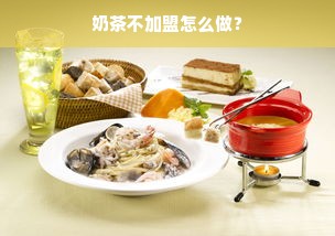 奶茶不加盟怎么做？