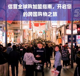 信营全球购加盟指南，开启您的跨国购物之旅