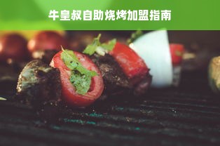 牛皇叔自助烧烤加盟指南