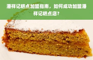 潘祥记糕点加盟指南，如何成功加盟潘祥记糕点店？
