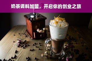 奶茶调料加盟，开启你的创业之旅