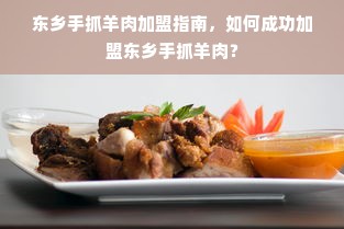 东乡手抓羊肉加盟指南，如何成功加盟东乡手抓羊肉？