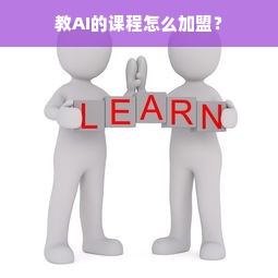 教AI的课程怎么加盟？