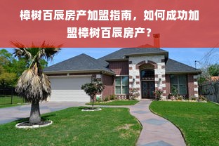樟树百辰房产加盟指南，如何成功加盟樟树百辰房产？