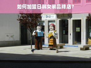如何加盟日韩女装品牌店？