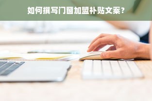 如何撰写门窗加盟补贴文案？