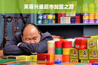 芙蓉兴盛超市加盟之路