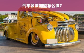 汽车装潢加盟怎么做？