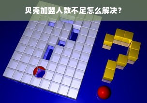 贝壳加盟人数不足怎么解决？