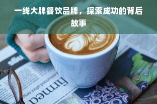 一线大牌餐饮品牌，探索成功的背后故事