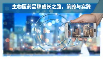 生物医药品牌成长之路，策略与实践