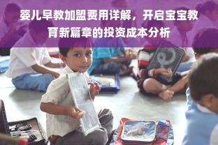 婴儿早教加盟费用详解，开启宝宝教育新篇章的投资成本分析