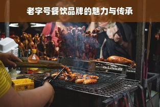 老字号餐饮品牌的魅力与传承
