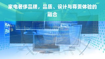 家电奢侈品牌，品质、设计与尊贵体验的融合