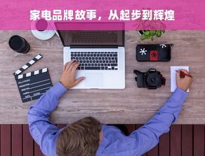 家电品牌故事，从起步到辉煌
