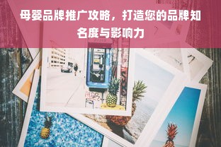 母婴品牌推广攻略，打造您的品牌知名度与影响力